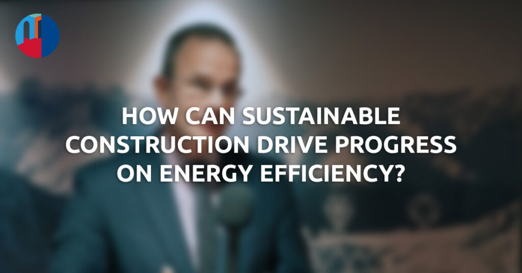 The role of sustainable construction in improving energy efficiency